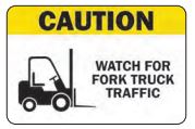 WATCH FOR FORK TRUCK TRAFFIC