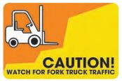 CAUTION! WATCH FOR FORK TRUCK TRAFFIC